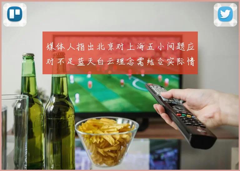 媒体人指出北京对上海五小问题应对不足蓝天白云理念需结合实际情况